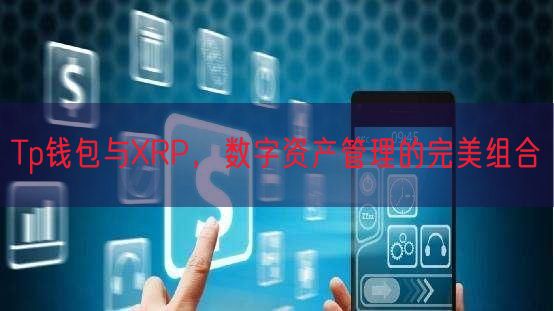 Tp钱包与XRP，数字资产管理的完美组合