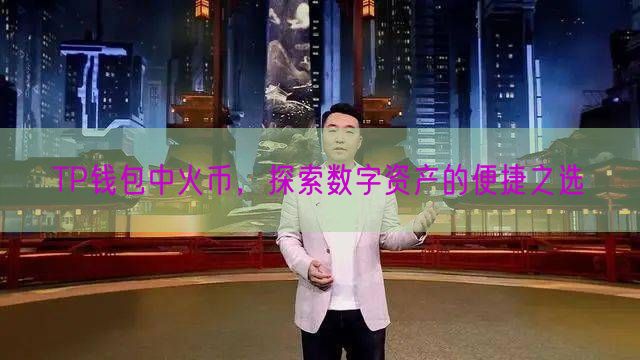 TP钱包中火币，探索数字资产的便捷之选