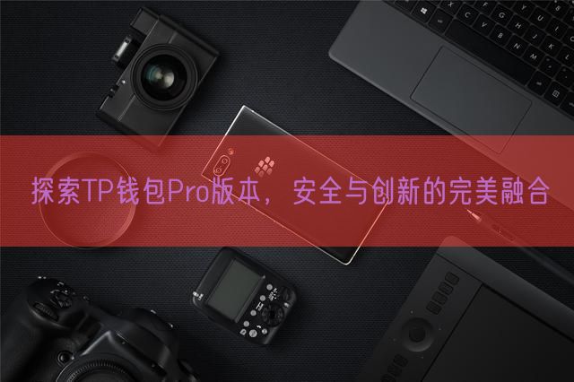 探索TP钱包Pro版本，安全与创新的完美融合