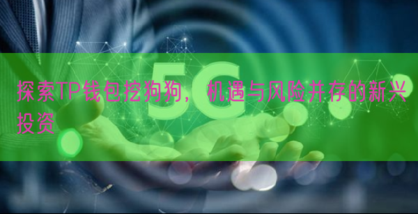 探索TP钱包挖狗狗，机遇与风险并存的新兴投资