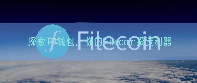 探索TP钱包，你的Filecoin投资利器