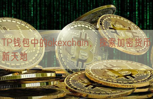 TP钱包中的okexchain，探索加密货币新天地