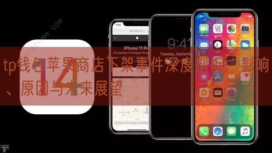 tp钱包苹果商店下架事件深度剖析，影响、原因与未来展望